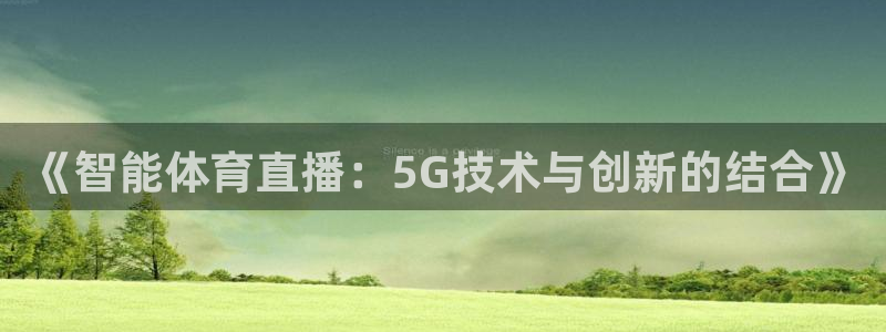 《智能体育直播：5G技术与创新的结合》